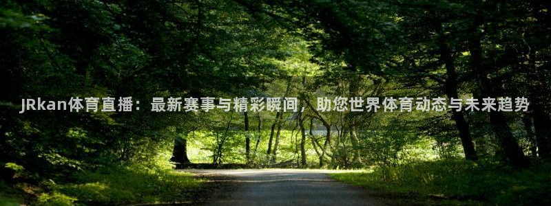 历届世界杯足球冠军排名：JRkan体育直播：最新赛事与精彩瞬间，助您世界体育动态与未来趋势